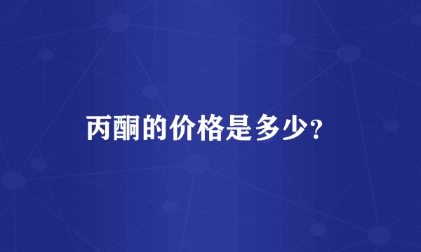 丙酮的价格是多少？