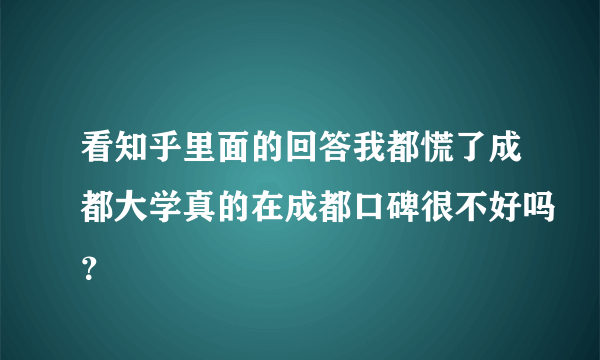 看知乎里面的回答我都慌了成都大学真的在成都口碑很不好吗？