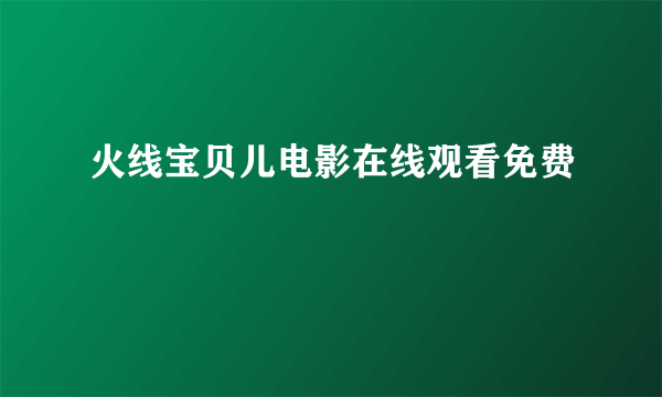 火线宝贝儿电影在线观看免费