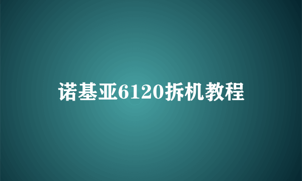 诺基亚6120拆机教程