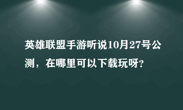 英雄联盟手游听说10月27号公测，在哪里可以下载玩呀？