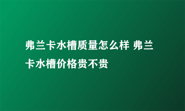 弗兰卡水槽质量怎么样 弗兰卡水槽价格贵不贵