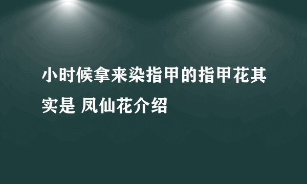 小时候拿来染指甲的指甲花其实是 凤仙花介绍