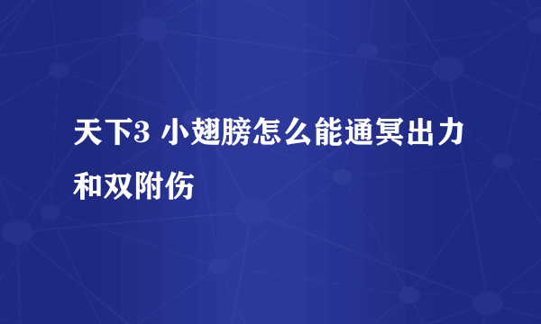 天下3 小翅膀怎么能通冥出力和双附伤