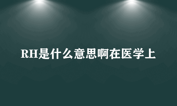 RH是什么意思啊在医学上