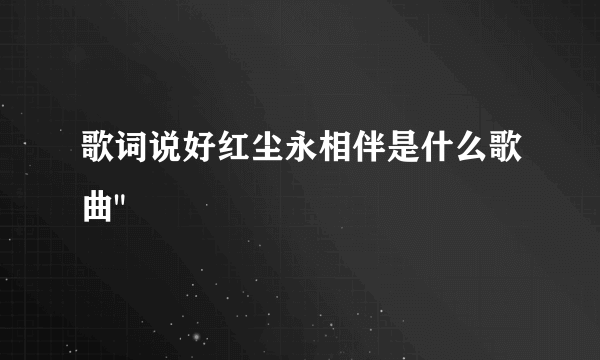 歌词说好红尘永相伴是什么歌曲