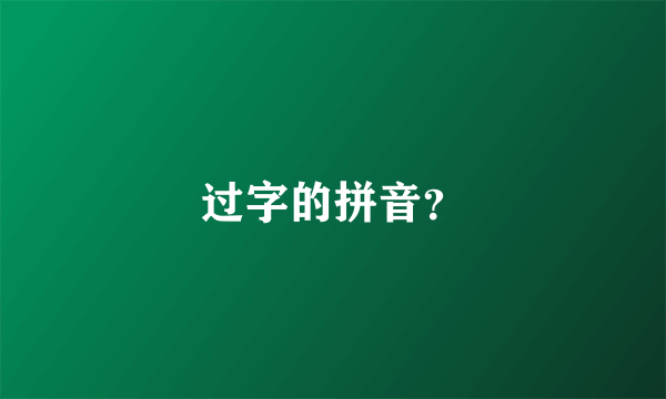 过字的拼音？