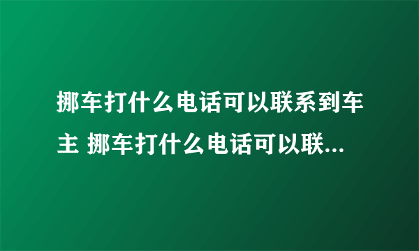 挪车打什么电话可以联系到车主 挪车打什么电话可以联系到车主122