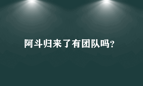 阿斗归来了有团队吗？