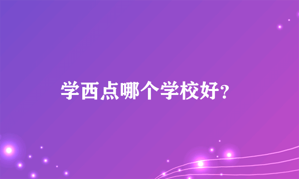 学西点哪个学校好？