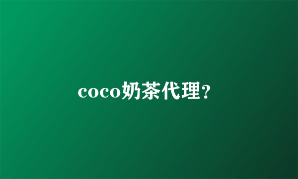 coco奶茶代理？