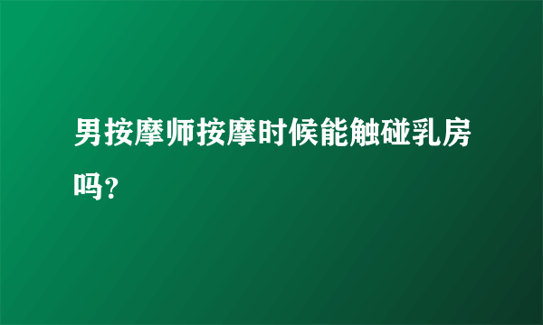 男按摩师按摩时候能触碰乳房吗？