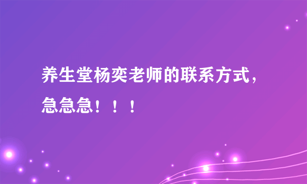 养生堂杨奕老师的联系方式，急急急！！！