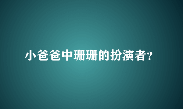 小爸爸中珊珊的扮演者？