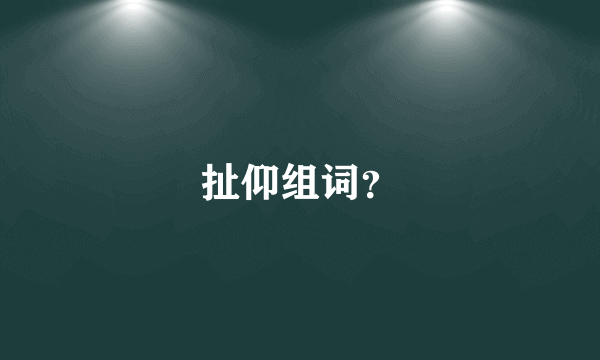 扯仰组词？