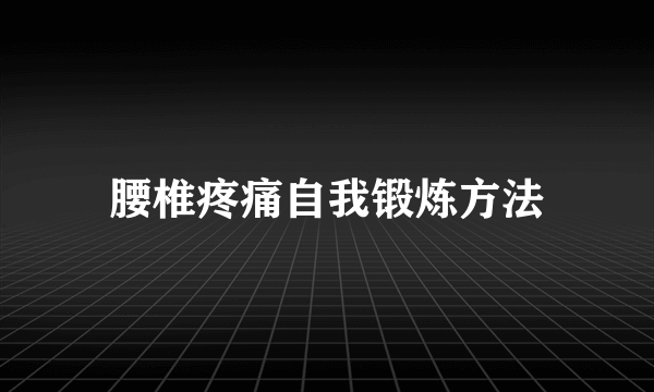 腰椎疼痛自我锻炼方法