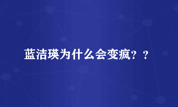 蓝洁瑛为什么会变疯？？