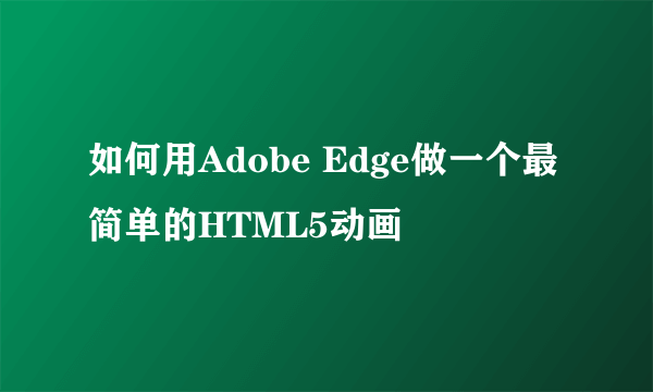 如何用Adobe Edge做一个最简单的HTML5动画