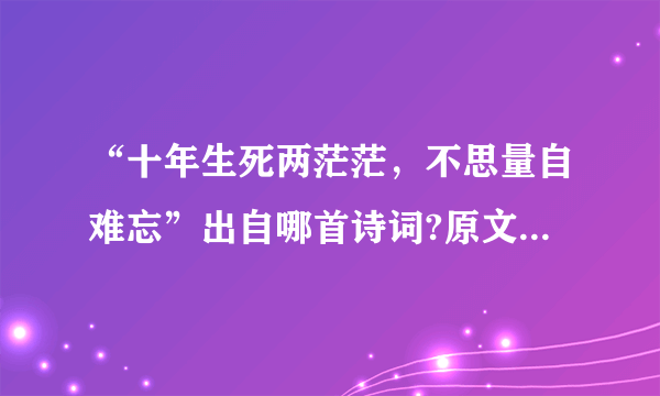 “十年生死两茫茫，不思量自难忘”出自哪首诗词?原文是怎样的?