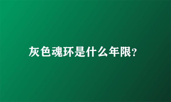 灰色魂环是什么年限？