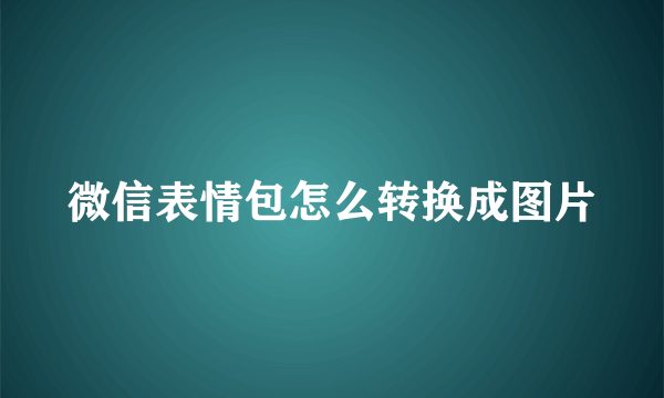 微信表情包怎么转换成图片