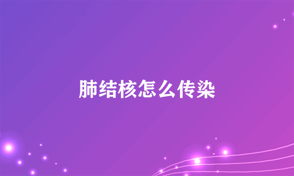 肺结核怎么传染