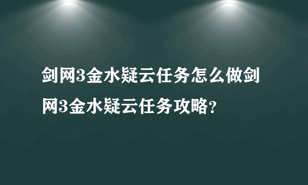 剑网3金水疑云任务怎么做剑网3金水疑云任务攻略？