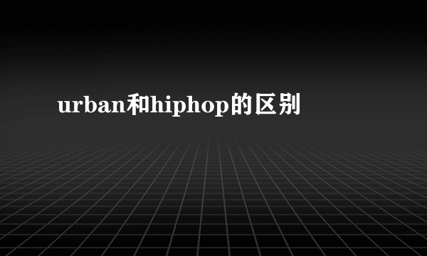 urban和hiphop的区别