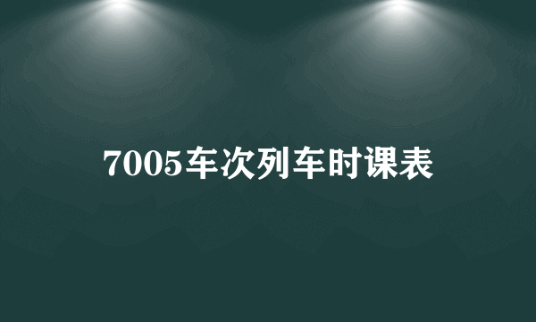 7005车次列车时课表