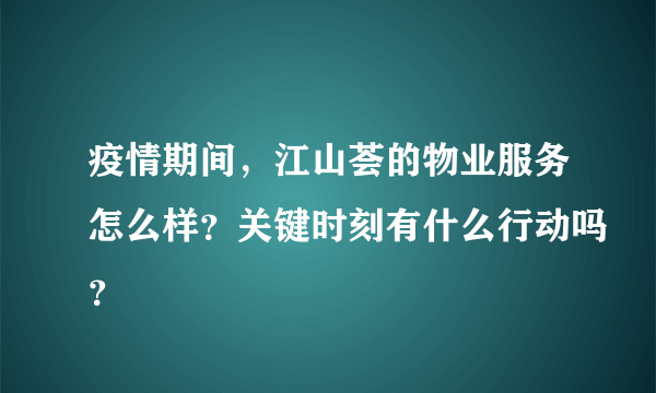 疫情期间，江山荟的物业服务怎么样？关键时刻有什么行动吗？