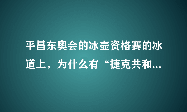 平昌东奥会的冰壶资格赛的冰道上，为什么有“捷克共和国，满是故事”的字样？