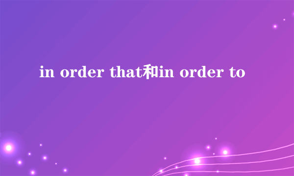 in order that和in order to