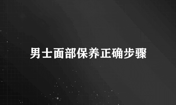 男士面部保养正确步骤