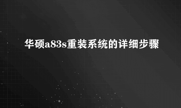 华硕a83s重装系统的详细步骤