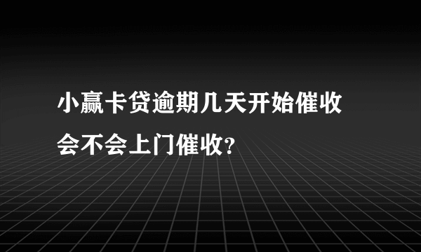 小赢卡贷逾期几天开始催收 会不会上门催收？