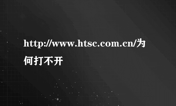 http://www.htsc.com.cn/为何打不开