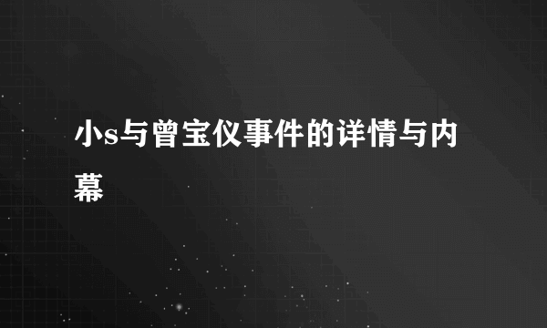 小s与曾宝仪事件的详情与内幕