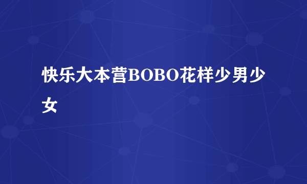 快乐大本营BOBO花样少男少女