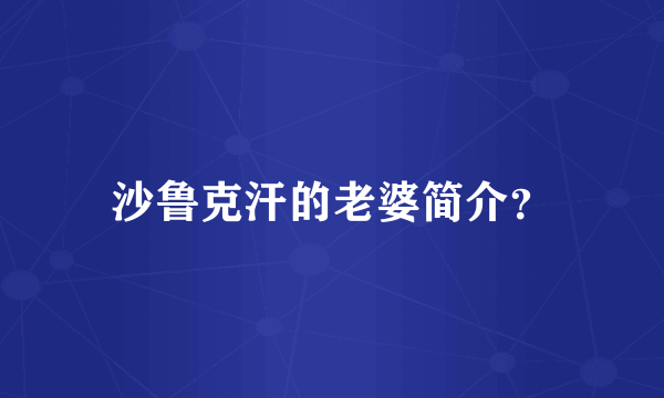 沙鲁克汗的老婆简介？