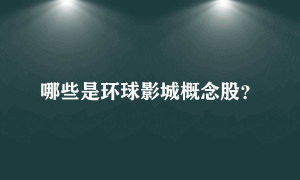 哪些是环球影城概念股？