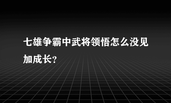 七雄争霸中武将领悟怎么没见加成长？