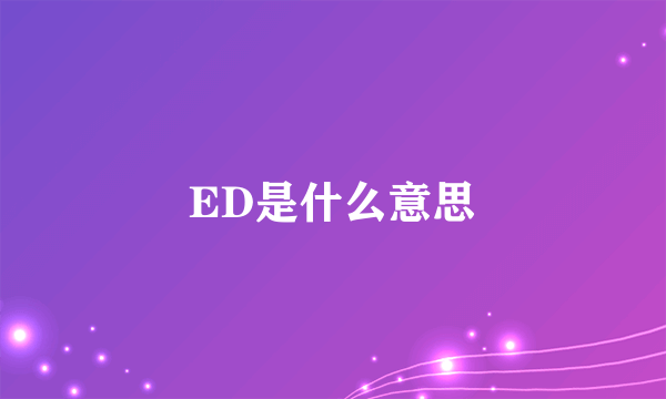 ED是什么意思