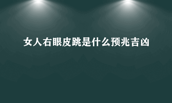 女人右眼皮跳是什么预兆吉凶