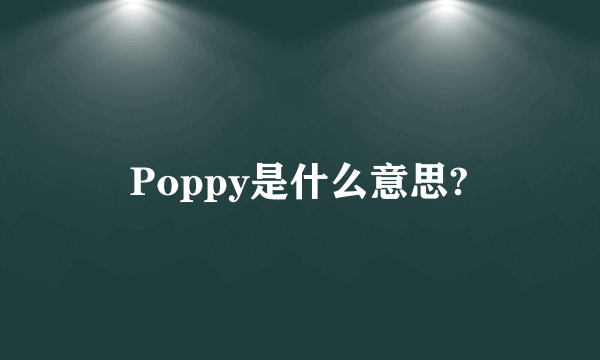 Poppy是什么意思?