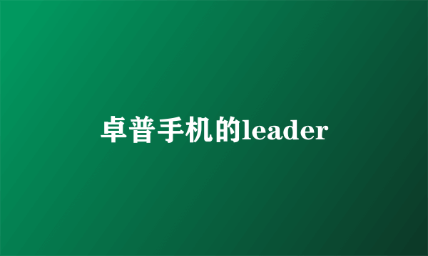 卓普手机的leader