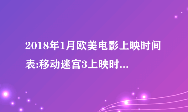 2018年1月欧美电影上映时间表:移动迷宫3上映时间1月12日