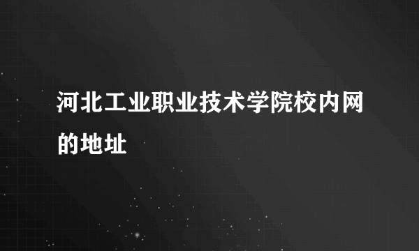 河北工业职业技术学院校内网的地址