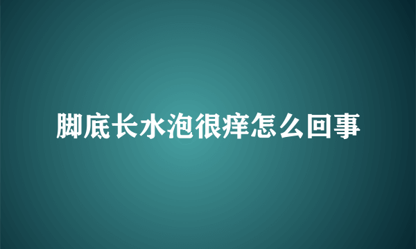 脚底长水泡很痒怎么回事