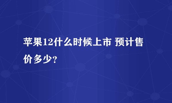 苹果12什么时候上市 预计售价多少？