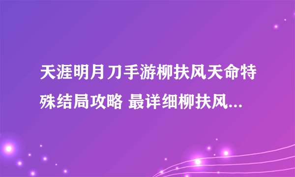 天涯明月刀手游柳扶风天命特殊结局攻略 最详细柳扶风逆天改命攻略